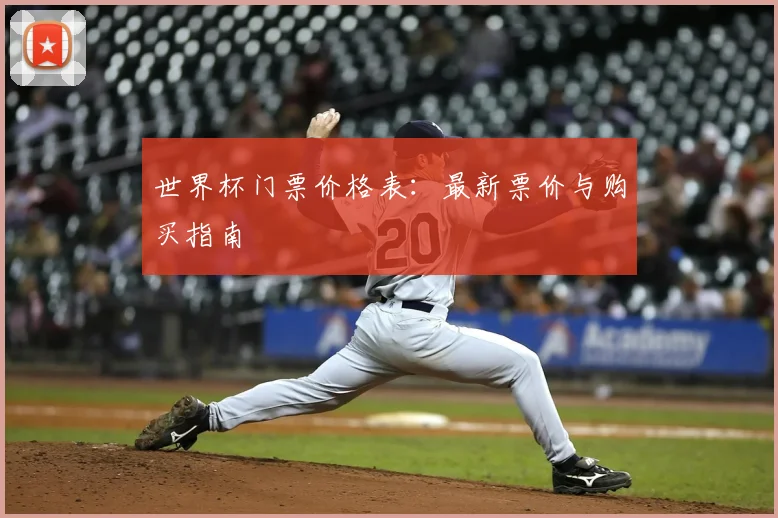 世界杯门票价格表：最新票价与购买指南
