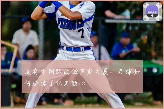 没有中国队的俄罗斯之夏，足球如何连接了亿万颗心
