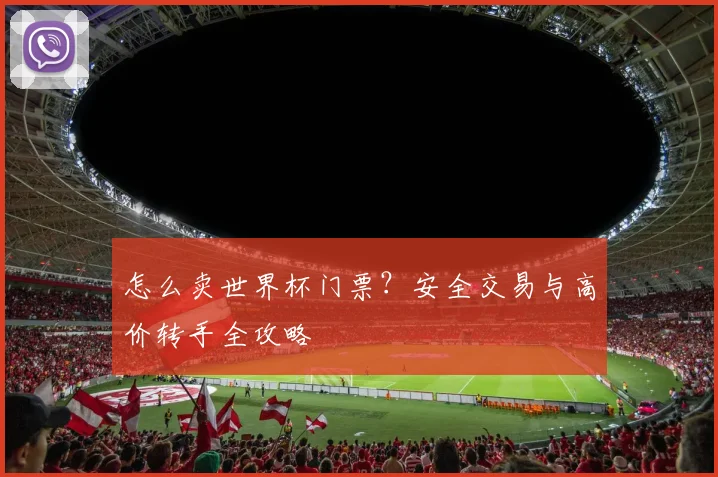 怎么卖世界杯门票？安全交易与高价转手全攻略