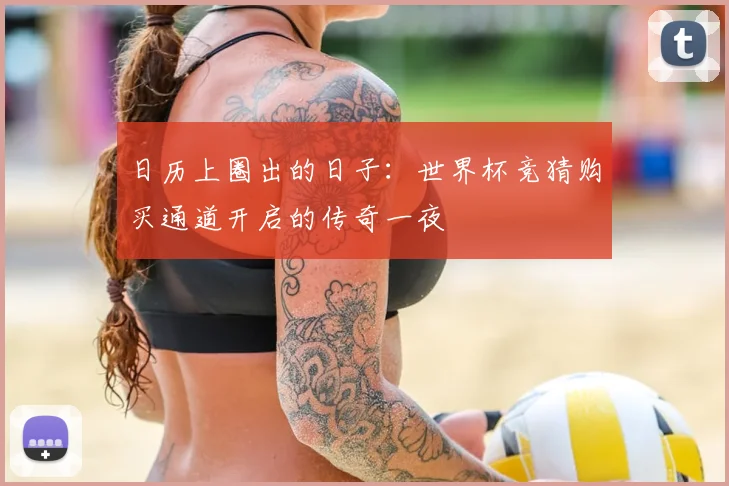 日历上圈出的日子：世界杯竞猜购买通道开启的传奇一夜