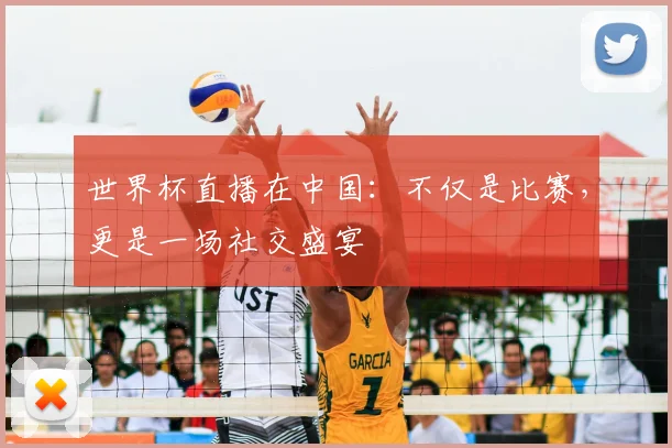 世界杯直播在中国:不仅是比赛,更是一场社交盛宴