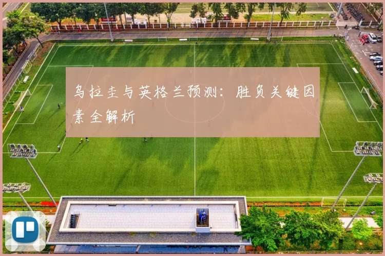 乌拉圭与英格兰预测：胜负关键因素全解析
