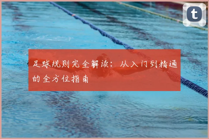 足球规则完全解读:从入门到精通的全方位指南