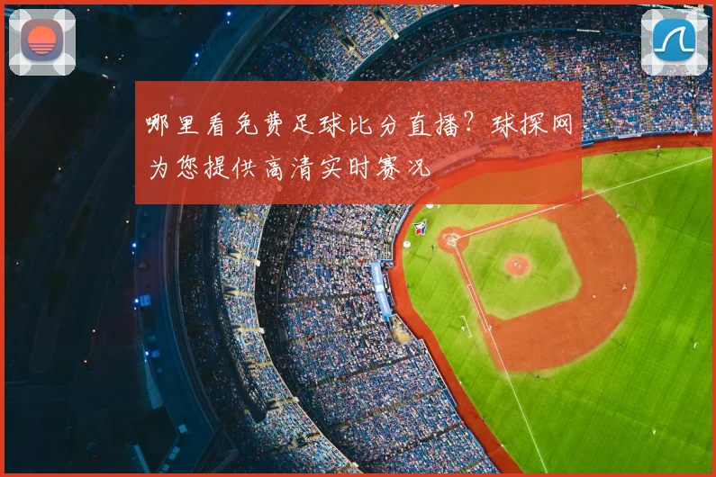 哪里看免费足球比分直播？球探网为您提供高清实时赛况